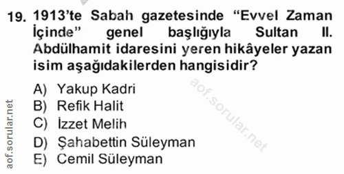 19. soru: 1913'te Sabah gazetesinde "Evvel Zaman İçinde" genel başlığıyla Sultan Il. Abdülhamit idaresini yeren hikâyeler yazan…
