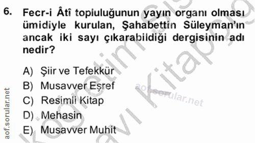 6. soru: Fecr-i Âti topluluğunun yayın organı olması ümidiyle kurulan, Şahabettin Süleyman'ın ancak iki sayı çıkarabildiği der…