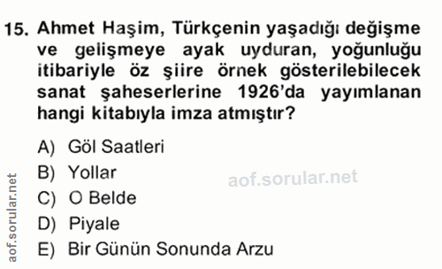 15. soru: Ahmet Haşim, Türkçenin yaşadığı değişme ve gelişmeye ayak uyduran, yoğunluğu itibariyle öz şiire örnek gösterilebilec…