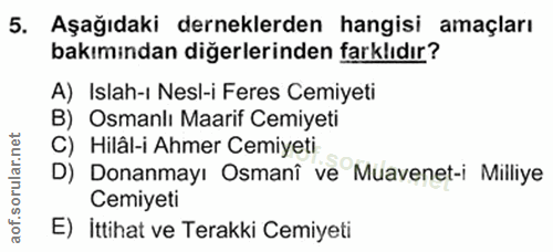 5. soru: Aşağıdaki derneklerden hangisi amaçları bakımından diğerlerinden farklıdır? A) Islah-ı Nesl-i Feres Cemiyeti B) Osman…