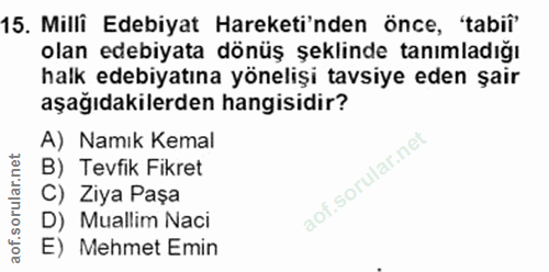 15. soru: Milli Edebiyat Hareketi'nden önce, 'tabiî' olan edebiyata dönüş şeklinde tanımladığı halk edebiyatına yönelişi tavsiy…
