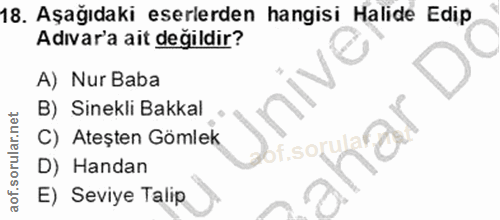 18. soru: Aşağıdaki eserlerden hangisi Halide Edip Adıvar'a ait değildir? A) Nur Baba B) Sinekli Bakkal C) Ateşten Gömlek f.sor…