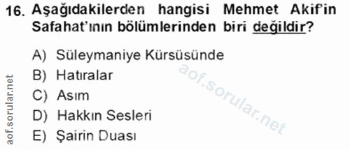 16. soru: Aşağıdakilerden hangisi Mehmet Akif'in Safahat'ının bölümlerinden biri değildir? A) Süleymaniye Kürsüsünde B) Hatıral…