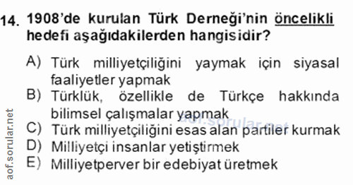 14. soru: 1908'de kurulan Türk Derneği'nin öncelikli hedefi aşağıdakilerden hangisidir? A) Türk milliyetçiliğini yaymak için si…