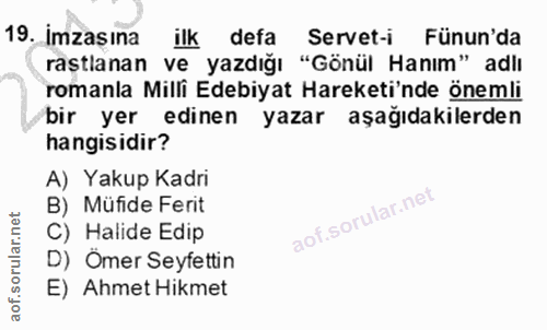 19. soru: İmzasına ilk defa Servet-i ünun'da rastlanan ve yazdığı "Gönül Hanım" adlı romanla Milli Edebiyat Hareketi'nde önemli…