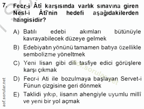 7. soru: Fecr-i Âti karşısında varlık sınavına giren Nesl-i Âtinin hedefi aşağıdakilerden hangisidir? A) Batılı edebi akımları…