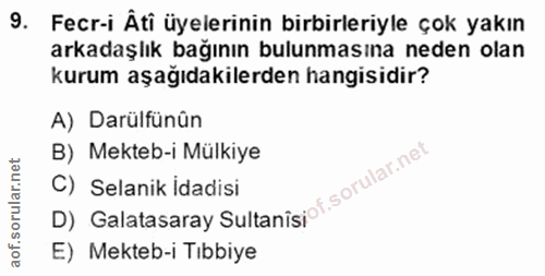 9. soru: Fecr-i Âti üyelerinin birbirleriyle çok yakın arkadaşlık bağının bulunmasına neden olan kurum aşağıdakilerden hangisi…