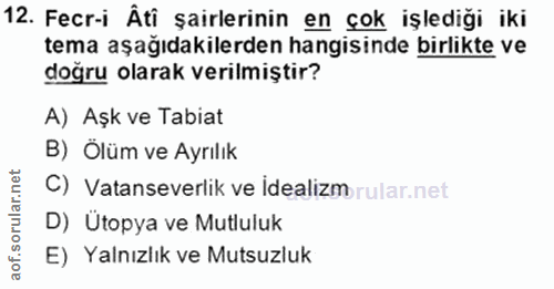12. soru: Fecr-i Âti şairlerinin en çok işlediği iki tema aşağıdakilerden hangisinde birlikte ve doğru olarak verilmiştir? A) A…