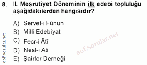 8. soru: II. Meşrutiyet Döneminin ilk edebi topluluğu aşağıdakilerden hangisidir? A) Servet-i Fünun B) Milli Edebiyat C) Fecr-…