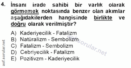 4. soru: İnsanı irade sahibi bir varlık olarak görmemek noktasında benzer olan akımlar aşağıdakilerden hangisinde birlikte ve…
