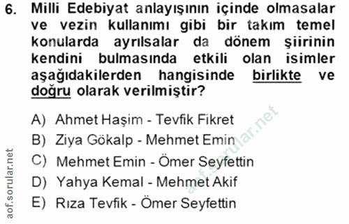 6. soru: Milli Edebiyat anlayışının içinde olmasalar ve vezin kullanımı gıbi bir takım temel konularda ayrılsalar da dönem şii…