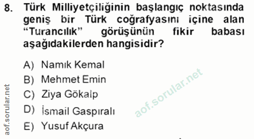 8. soru: Türk Milliyetçiliğinin başlangıç noktasında geniş bir Türk coğrafyasını içine alan "Turancılık" görüşünün fikir babas…