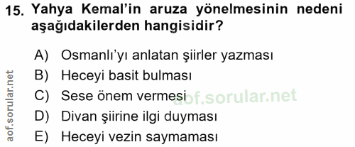 15. soru: Yahya Kemal'in aruza yönelmesinin nedeni aşağıdakilerden hangisidir? A) Osmanlı'yı anlatan şiirler yazması B) Heceyi…