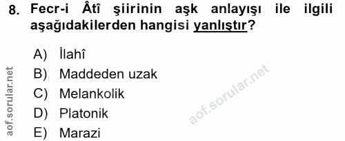 8. soru: Fecr-i Âti şiirinin aşk anlayışı ile ilgili aşağıdakilerden hangisi yanlıştır? A) Ilahî B) Maddeden uzak C) Melankoli…