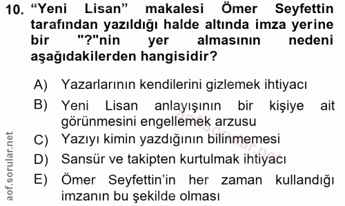 10. soru: "Yeni Lisan" makalesi Ömer Seyfettin tarafından yazıldığı halde altında imza yerine bir "?"nin yer almasının nedeni a…