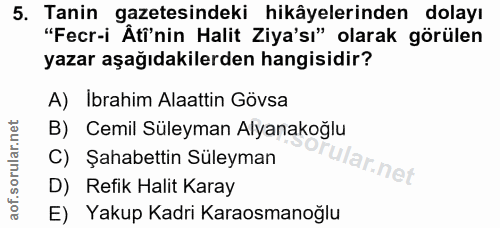 5. soru: Tanin gazetesindeki hikâyelerinden dolayı "Fecr-i Âti'nin Halit Ziya'sı" olarak görülen yazar aşağıdakilerden hangisi…