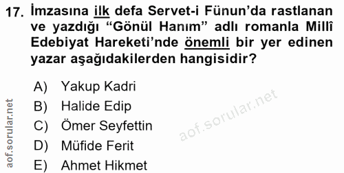17. soru: Imzasına ilk defa Servet-i Fünun'da rastlanan ve yazdığı "Gönül Hanım" adlı romanla Milli Edebiyat Hareketi'nde öneml…