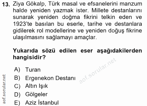 13. soru: Ziya Gökalp, Türk masal ve efsanelerini manzum halde yeniden yazmak ister. Millete destanlarını sunarak yeniden doğma…