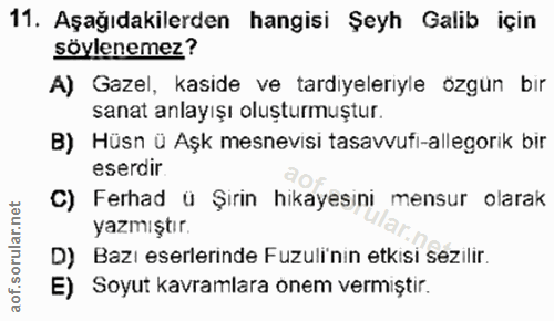 11. soru: Aşağıdakilerden hangisi Şeyh Galib için söylenemez? A) Gazel, kaside ve tardıyelerıyle özgün bir sanat anlayışı oluşt…