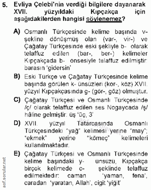 5. soru: Evliya Çelebi'nin verdiği bilgilere dayanarak XVII. yüzyıldaki Kipçakça için aşağıdakilerden hangisi söylenemez? A) O…