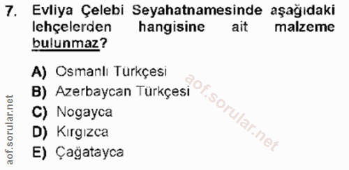 7. soru: Evliya Çelebi Seyahatnamesinde aşağıdaki lehçelerden hangisine ait malzeme bulunmaz? A) Osmanlı Türkçesi B) Azerbayca…
