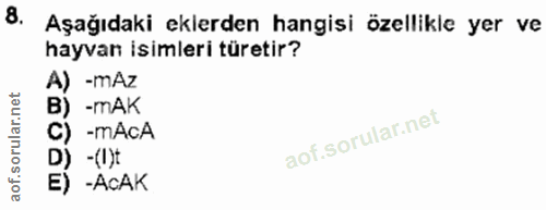 8. soru: Aşağıdaki eklerden hangisi özellikle yer ve hayvan isimleri türetir? A) -mAZ B) -mAK C) -mAcA D) -(I)t E) -AcAK