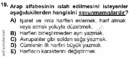 19. soru: Arap alfabesinin ıslah edilmesini isteyenler aşağıdakilerden hangisini savunmamışlardır? A) Işaret ve imla harfleri e…
