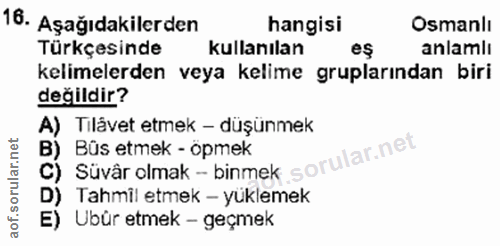 16. soru: Aşağıdakilerden hangisi Osmanlı Türkçesinde kullanılan eş anlamlı kelimelerden veya kelime gruplarından biri değildir…