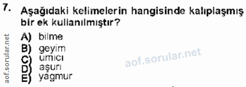 7. soru: Aşağıdaki kelimelerin hangisinde kalıplaşmış bir ek kullanılmıştır? A) bilme B) geyim B aşur umicı E) yagmur