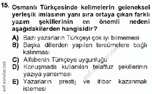 15. soru: Osmanlı Türkçesinde kelimelerin geleneksel yerleşik imlasının yanı sıra ortaya çıkan farklı yazım şekillerinin en öne…