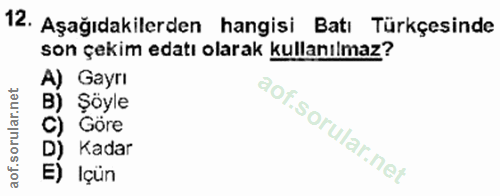 12. soru: Aşağıdakilerden hangisi Batı Türkçesinde son çekim edatı olarak kullanılmaz? A) Gayrı B) Şöyle C) Göre Kadar e) Içün