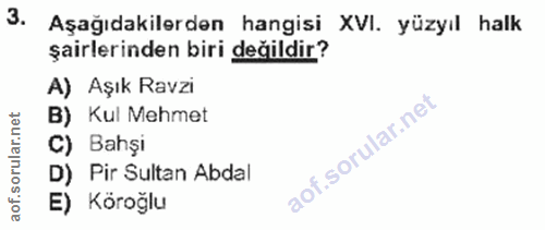 3. soru: Aşağıdakilerden hangisi XVI. yüzyıl halk şairlerinden biri değildir? A) Aşık Ravzi B) Kul Mehmet C) Bahşi D) Pir Sult…