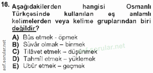 16. soru: Aşağıdakilerden hangisi Osmanlı Türkçesinde kullanılan es anlamlı kelimelerden veya kelime gruplarından biri değildir…