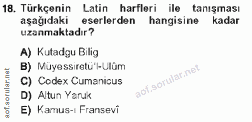 18. soru: Türkçenin Latin harfleri ile tanışması aşağıdaki eserlerden hangisine kadar uzanmaktadır? A) Kutadgu Bilig B) Müyessi…