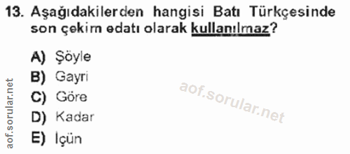 13. soru: Aşağıdakilerden hangisi Batı Türkçesinde son çekim edatı olarak kullanılmaz? A) Şöyle B) Gayri C) Göre D) Kadar E) Içün