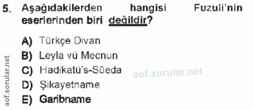 5. soru: Aşağıdakilerden hangisi Fuzuli'nin eserlerinden biri değildir? A) Türkçe Divan B) Leyla vü Mecnun C) Hadikatü's-Süeda…