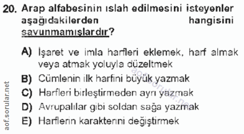 20. soru: Arap alfabesinin ıslah edilmesini isteyenler aşağıdakilerden hangisini savunmamışlardır? A) Işaret ve imla harfleri e…