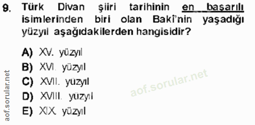 9. soru: Türk Divan şiiri tarihinin en basarılı isimlerinden biri olan Baki'nin yaşadığı yüzyıl aşağıdakilerden hangisidir? A)…