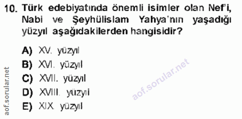 10. soru: Türk edebiyatında önemli isimler olan Nef'i, Nabi ve Şeyhülislam Yaya'nın yaşadığı yüzyıl aşağıdakilerden hangisidir?…