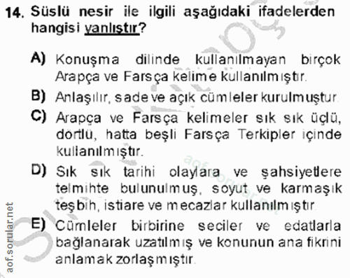 14. soru: Süslü nesir ile ilgili aşağıdaki ifadelerden hangisi yanlıstır? A) Konuşma dilinde kullanılmayan bırçok Arapça ve Far…