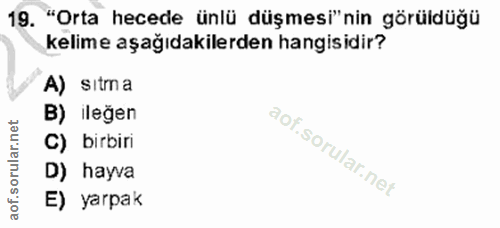 19. soru: "Orta hecede ünlü düşmesi'nin görüldüğü kelime aşağıdakilerden hangisidir? A) sıtma B)ileğen C) birbiri D) hayva E) y…