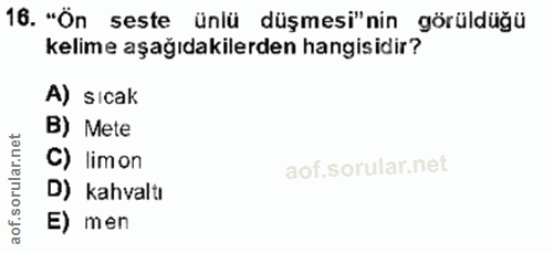 16. soru: "Ön seste ünlü düşmesi"nin görüldüğü kelime aşağıdakilerden hangisidir? A) sıcak B) Mete C) limon D) kahvaltı E) men