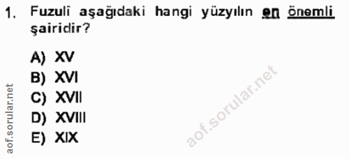 1. soru: Fuzuli aşağıdaki hangi yüzyılın en önemli şairidir? A) XV B) XVI C) XVII D) XVIII E) XIX
