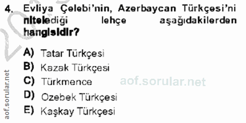 4. soru: Evliya Çelebi'nin, Azerbaycan Türkçesi'ni nitelediği lehçe aşağıdakilerden hangisidir? A) Tatar Türkçesi B) Kazak Tür…