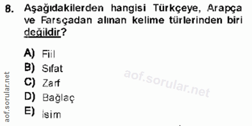 8. soru: B. Aşağıdakilerden hangisi Türkçeye, Arapça ve Farsçadan alınan kelime türlerinden biri değildir? A) Fil B) Sıfat C)…