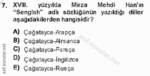7. soru: XVIlI. yüzyılda Mirza Mehdi Han'ın "Senglah" adlı sözlüğünün yazıldığı diller aşağıdakilerden hangisidir? A) Çağatayc…