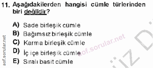 11. soru: Aşağıdakilerden hangisi cümle türlerinden biri değildir? A) Sade birleşik cumle B) Bağımsız birleşik cümle D) Ic içe…