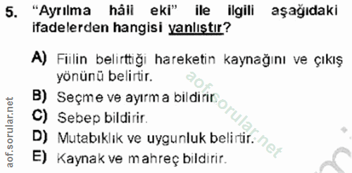 5. soru: "Ayrılma håli eki" ile ilgili aşağıdaki ifadelerden hangisi yanlıştır? A) Fiilin belirttiği hareketin kaynağını ve çı…