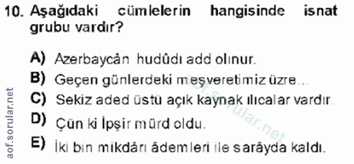 10. soru: Aşağıdaki cümlelerin hangisinde isnat grubu vardır? A) Azerbaycân hudûdı add olınur. B) Geçen günlerdeki meşveretimiz…