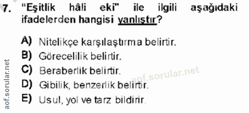 7. soru: "Eşitlik hâli eki" ile ilgili aşağıdaki ifadelerden hangisi yanlıştır? A) Nitelikçe karşılaştırma belirtir. B) Görece…